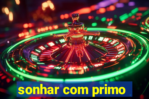 sonhar com primo